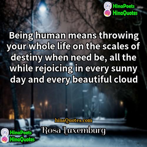 Rosa Luxemburg Quotes | Being human means throwing your whole life